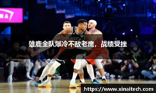 雄鹿全队爆冷不敌老鹰，战绩受挫