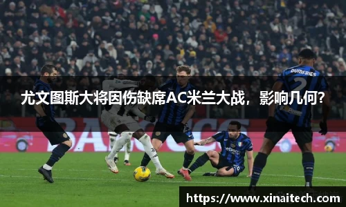 尤文图斯大将因伤缺席AC米兰大战，影响几何？